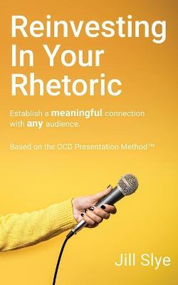 Reinvesting in Your Rhetoric - Jill Slye - cover