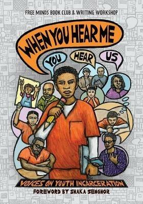 When You Hear Me (You Hear Us): Voices On Youth Incarceration - Free Minds Writers - cover