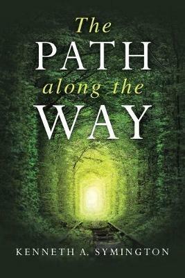 The Path along the Way: Stories, Inventions, Incidents, and Encounters Along A Long Life - Kenneth A Symington - cover
