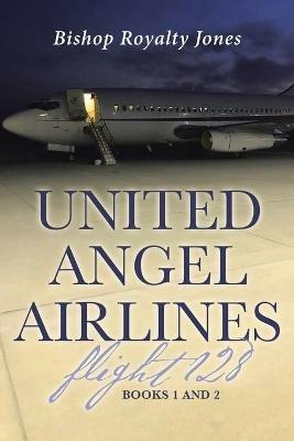 United Angel Airlines Flight 128: Books 1 and 2 - Bishop Royalty Jones - cover