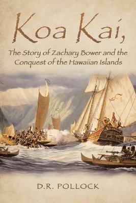Koa Kai, The Story of Zachary Bower and the Conquest of the Hawaiian Islands - Pollock - cover