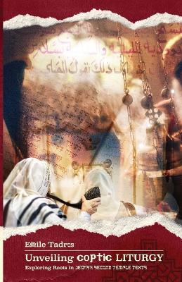 Unveiling Coptic Liturgy: Exploring Roots in Jewish Second Temple Texts - Emile Tadros - cover