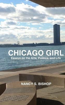 Chicago Girl: Essays on Art, Politics, and Life - Nancy S Bishop - cover