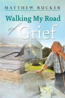 Walking My Road Of Grief - Matthew D Rucker - cover