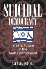 Suicidal Democracy: Israel's Future in the Arab Environment