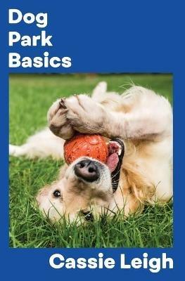 Dog Park Basics - Cassie Leigh - cover