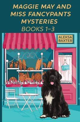 Maggie May and Miss Fancypants Mysteries Books 1 - 3 - Aleksa Baxter - cover
