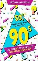 So, you think you know the 90's?: Hella Fun 90's pop culture Trivia Questions and answers game - Ryan Austin - cover