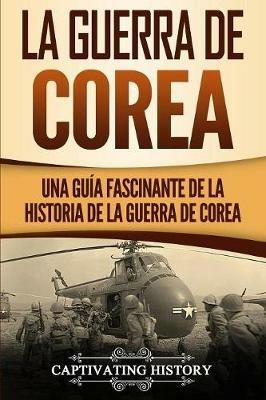 La Guerra de Corea: Una Guia Fascinante de la Historia de la Guerra de Corea - Captivating History - cover