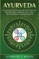 Ayurveda: Unlocking the Secrets of Hindu Healing Through the Ayurveda Diet, Yoga, Aromatherapy, and Meditation - Kimberly Moon - cover