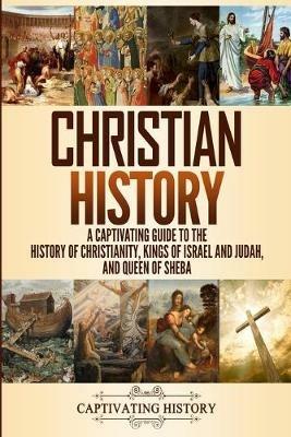 Christian History: A Captivating Guide to the History of Christianity, Kings of Israel and Judah, and Queen of Sheba - Captivating History - cover