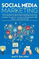 Social Media Marketing: The Ultimate Guide to Personal Branding Using YouTube, Facebook, Instagram, Blogging for SEO, Twitter, and Advertising - Matt Golden - cover