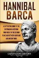 Hannibal Barca: A Captivating Guide to the Carthaginian General Who Fought in the Second Punic War Between Carthage and Ancient Rome - Captivating History - cover