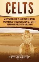 Celts: A Captivating Guide to Ancient Celtic History and Mythology, Including Their Battles Against the Roman Republic in the Gallic Wars - Captivating History - cover