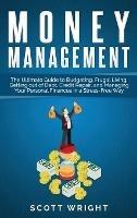 Money Management: The Ultimate Guide to Budgeting, Frugal Living, Getting out of Debt, Credit Repair, and Managing Your Personal Finances in a Stress-Free Way - Scott Wright - cover