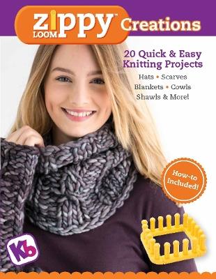 Zippy Loom Creations: 20 Quick & Easy Knitting Projects - KB Looms - cover