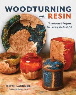 Woodturning with Resin: Techniques & Projects for Turning Works of Art - Keith Lackner - cover