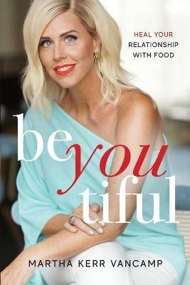 Beyoutiful: Heal Your Relationship With Food - Martha Vancamp - cover