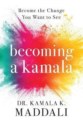 Becoming A Kamala - Kamala Maddali - cover
