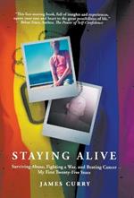 Staying Alive: Staying Alive: Surviving Abuse, Fighting a War, and Beating Cancer--My First Twenty-Five Years