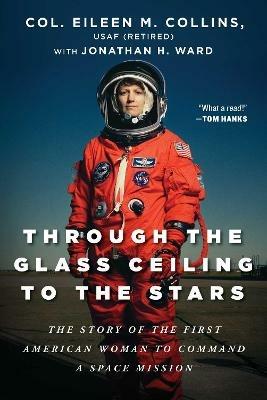 Through the Glass Ceiling to the Stars: The Story of the First American Woman to Command a Space Mission - Eileen M. Collins,Jonathan H. Ward - cover