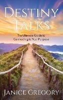 Destiny Talks: The Ultimate Guide to Connecting to Your Purpose - Janice Gregory - cover