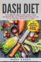 DASH Diet: The Complete Guide to Lose Weight, Lower Blood Pressure, and Stop Hypertension Fast With 60 Delicious and Easy DASH Diet Recipes - Mark Evans - cover