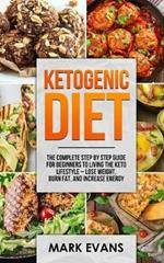 Ketogenic Diet: The Complete Step by Step Guide for Beginner's to Living the Keto Life Style - Lose Weight, Burn Fat, Increase Energy (Ketogenic Diet Series) (Volume 1)