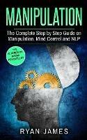 Manipulation: The Complete Step by Step Guide on Manipulation, Mind Control and NLP (Manipulation Series) (Volume 3) - Ryan James - cover