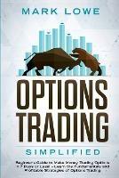 Options Trading: Simplified - Beginner's Guide to Make Money Trading Options in 7 Days or Less! - Learn the Fundamentals and Profitable Strategies of Options Trading - Mark Lowe - cover