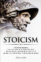 Stoicism: 3 Books in One - Stoicism: Introduction to the Stoic Way of Life, Stoicism Mastery: Mastering the Stoic Way of Life, Stoicism: Live a Life ... on Stoicism (Stoicism Series) (Volume 4)