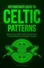 Intermediate Guide to Celtic Patterns: What Every Celtic Artist Should Know to Make Better and Unique Designs