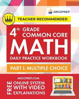4th Grade Common Core Math: Daily Practice Workbook - Part I: Multiple Choice 1000+ Practice Questions and Video Explanations Argo Brothers (Common Core Math by ArgoPrep) - Argoprep - cover