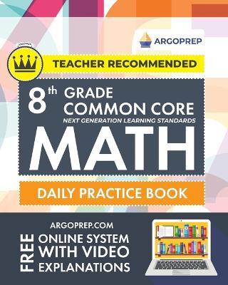 8th Grade Common Core Math: Daily Practice Workbook - Part I: Multiple Choice 1000+ Practice Questions and Video Explanations Argo Brothers (Common Core Math by ArgoPrep) - Argoprep - cover