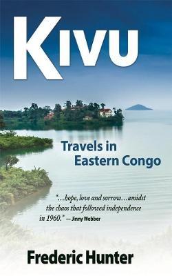 Kivu: Journeys in the Eastern Congo: Journeys Through Eastern Congo in a Time of Rebellion & Cold War - Frederic Hunter - cover