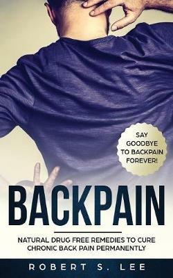 Back Pain: Natural Drug Free Remedies to Cure Chronic Back Pain Permanently - Robert S Lee - cover