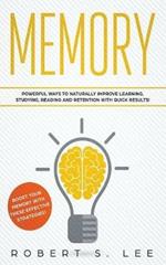 Memory: Powerful Ways to Naturally Improve Learning, Studying, Reading and Retention with Quick Results!