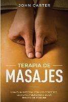 Terapia de Masajes: Una Guia Integral con los Consejos, Secretos y Beneficios de la Terapia de Masajes (Massage Therapy Spanish Version)