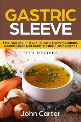 Gastric Sleeve: 3 Manuscripts in 1 Book - Gastric Sleeve Cookbook, Gastric Sleeve Diet Guide, Gastric Sleeve Recipes - John Carter - cover