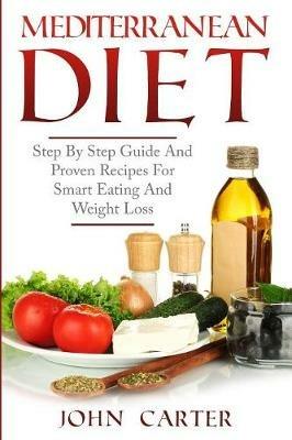 Mediterranean Diet: Step By Step Guide And Proven Recipes For Smart Eating And Weight Loss - John Carter - cover