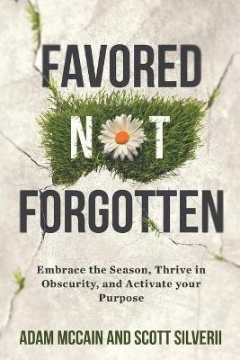 Favored Not Forgotten: Embrace the Season, Thrive in Obscurity, Activate Your Purpose - Scott Silverii,Adam McCain - cover