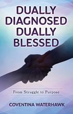 Dually Diagnosed Dually Blessed: From Struggle to Purpose