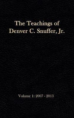 The Teachings of Denver C. Snuffer, Jr. Volume 1: 2007-2013: Reader's Edition Hardback, 6 x 9 in. - Denver C Snuffer - cover