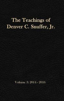 The Teachings of Denver C. Snuffer, Jr. Volume 3: 2014-2016: Reader's Edition Hardback, 6 x 9 in. - Denver C Snuffer - cover