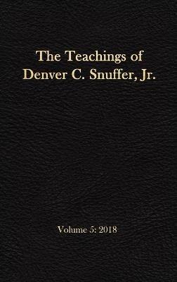 The Teachings of Denver C. Snuffer, Jr. Volume 5: 2018: Reader's Edition Hardback, 6 x 9 in. - Denver C Snuffer - cover
