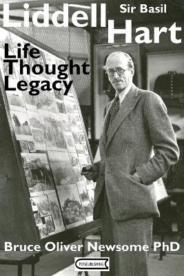 Sir Basil Liddell Hart: Life, Thought, Legacy - Bruce Oliver Newsome - cover