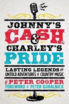 Johnny's Cash and Charley's Pride: Lasting Legends and Untold Adventures in Country Music - Peter Cooper - cover
