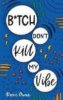 B*tch Don't Kill My Vibe: How To Stop Worrying, End Negative Thinking, Cultivate Positive Thoughts, And Start Living Your Best Life - Reese Owen - cover