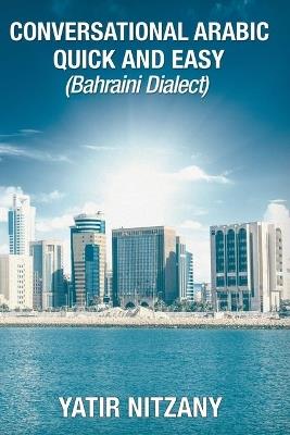 Conversational Arabic Quick and Easy: Bahraini Dialect - Yatir Nitzany - cover