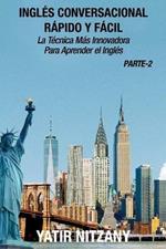 Ingles Conversacional Rapido y Facil - Parte II: La tecnica mas innovadora Para aprender el ingles